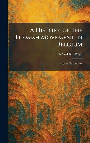 A History of the Flemish Movement in Belgium: A Study in Nationalism
