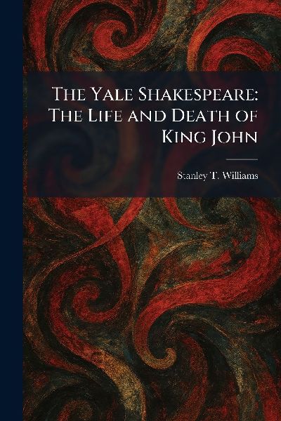 The Yale Shakespeare: The Life and Death of King John