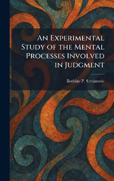 An Experimental Study of the Mental Processes Involved in Judgment