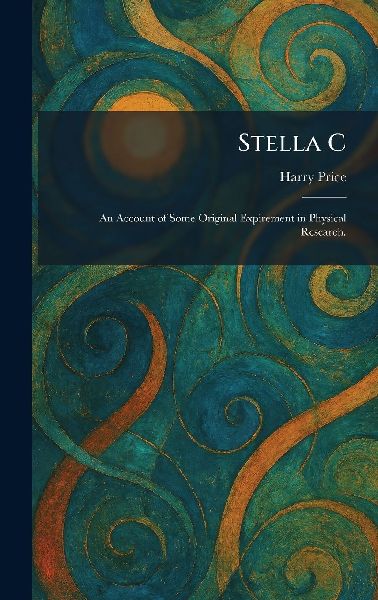 Stella C: An Account of Some Original Expirement in Physical Research.