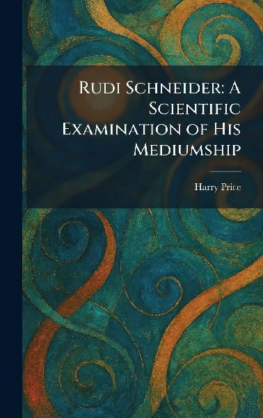 Rudi Schneider: A Scientific Examination of His Mediumship