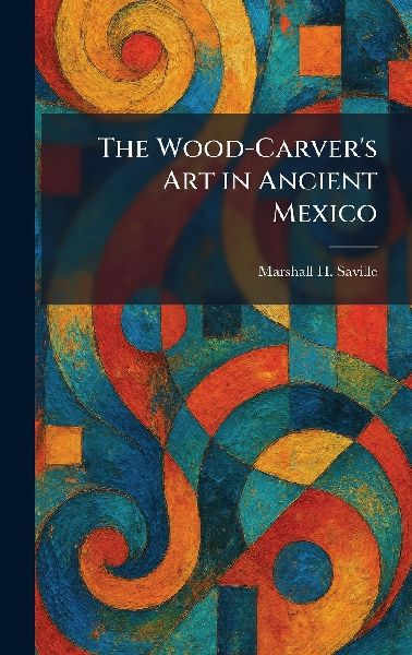 The Wood-Carvers Art in Ancient Mexico