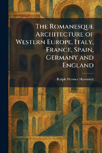 The Romanesque Architecture of Western Europe, Italy, France, Spain, Germany and England