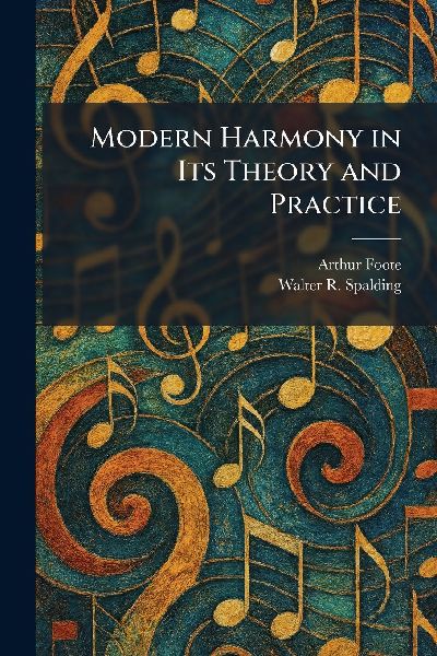 Modern Harmony in Its Theory and Practice