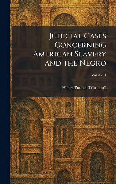 Judicial Cases Concerning American Slavery and the Negro
