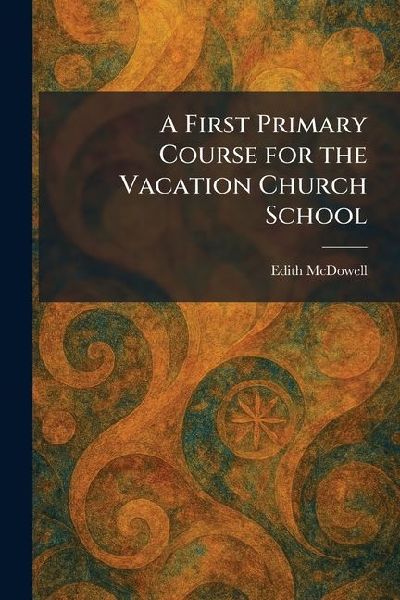 A First Primary Course for the Vacation Church School