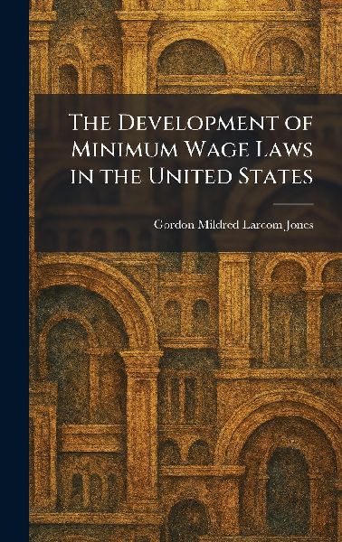 The Development of Minimum Wage Laws in the United States