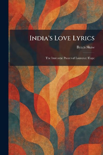 Indias Love Lyrics: The Immortal Poems of Laurence Hope
