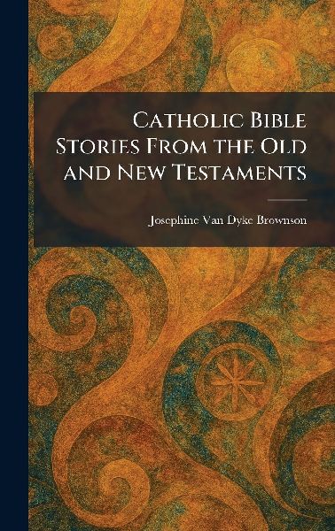 Catholic Bible Stories From the Old and New Testaments