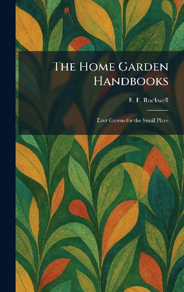 The Home Garden Handbooks: Ever Greens for the Small Place