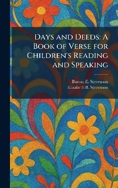 Days and Deeds: A Book of Verse for Childrens Reading and Speaking