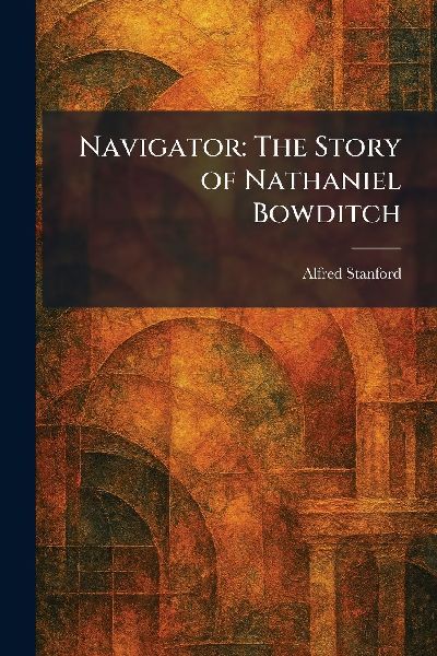 Navigator: The Story of Nathaniel Bowditch