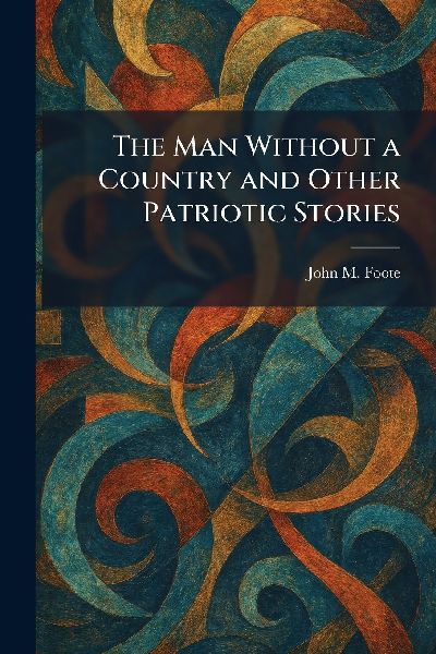The Man Without a Country and Other Patriotic Stories