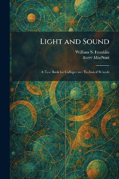 Light and Sound: A Text Book for Colleges and Technical Schools