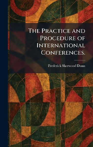 The Practice and Procedure of International Conferences.