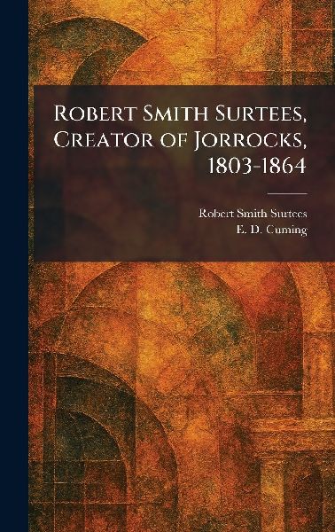 Robert Smith Surtees, Creator of Jorrocks, 1803-1864
