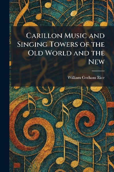 Carillon Music and Singing Towers of the Old World and the New
