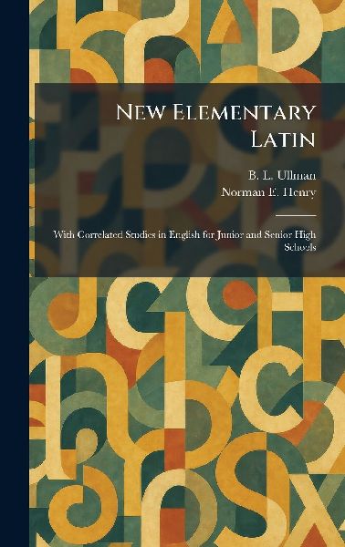 New Elementary Latin: With Correlated Studies in English for Junior and Senior High Schools