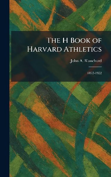 The H Book of Harvard Athletics: 1852-1922