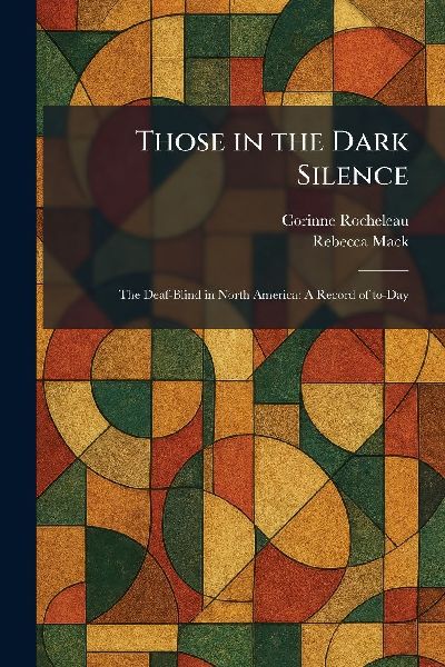 Those in the Dark Silence: The Deaf-Blind in North America: A Record of To-Day