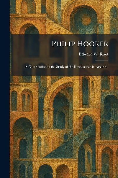 Philip Hooker: A Contribution to the Study of the Renaissance in America.