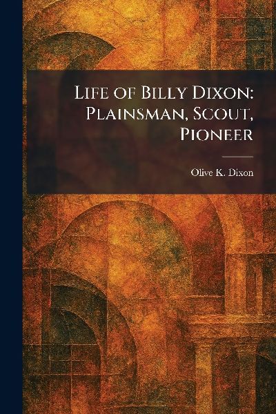 Life of Billy Dixon: Plainsman, Scout, Pioneer
