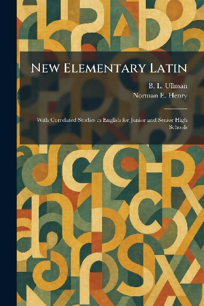 New Elementary Latin: With Correlated Studies in English for Junior and Senior High Schools
