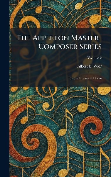 The Appleton Master-Composer Series: Tschaikowsky at Home
