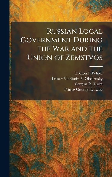 Russian Local Government During the War and the Union of Zemstvos