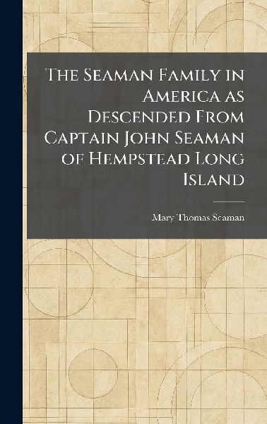 The Seaman Family in America as Descended From Captain John Seaman of Hempstead Long Island