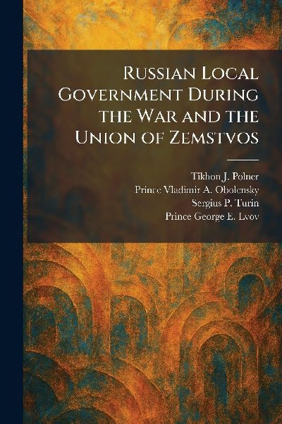 Russian Local Government During the War and the Union of Zemstvos