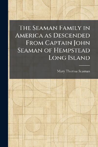 The Seaman Family in America as Descended From Captain John Seaman of Hempstead Long Island