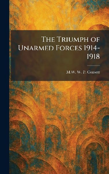 The Triumph of Unarmed Forces 1914-1918