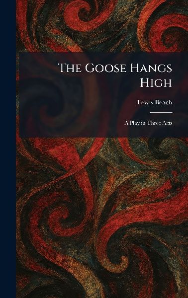 The Goose Hangs High: A Play in Three Acts