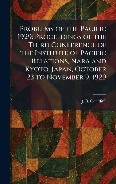 Problems of the Pacific 1929: Proceedings of the Third Conference of the Institute of Pacific Relations, Nara and Kyoto, Japan, October 23 to November 9, 1929