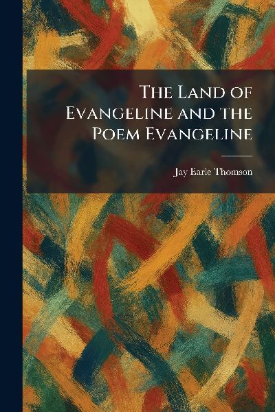 The Land of Evangeline and the Poem Evangeline