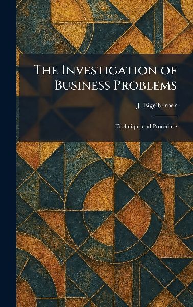 The Investigation of Business Problems: Technique and Procedure