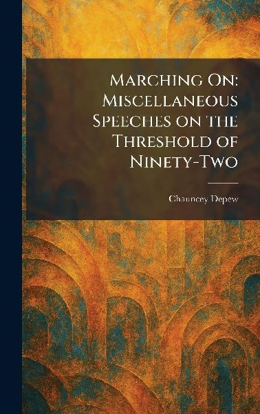 Marching On: Miscellaneous Speeches on the Threshold of Ninety-Two