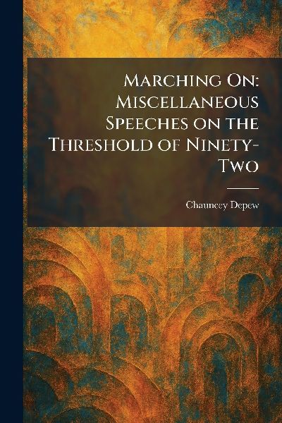 Marching On: Miscellaneous Speeches on the Threshold of Ninety-Two