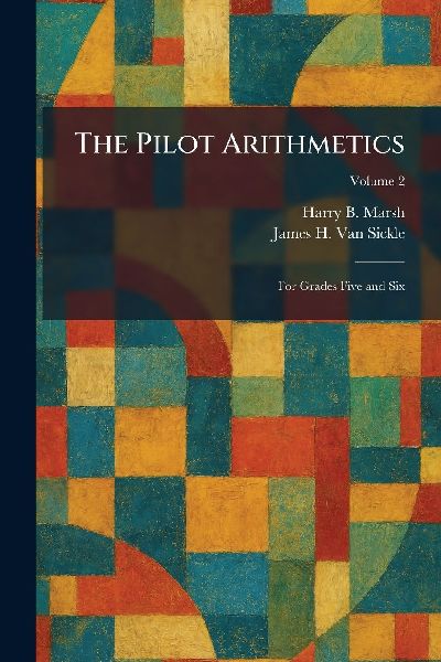 The Pilot Arithmetics: For Grades Five and Six