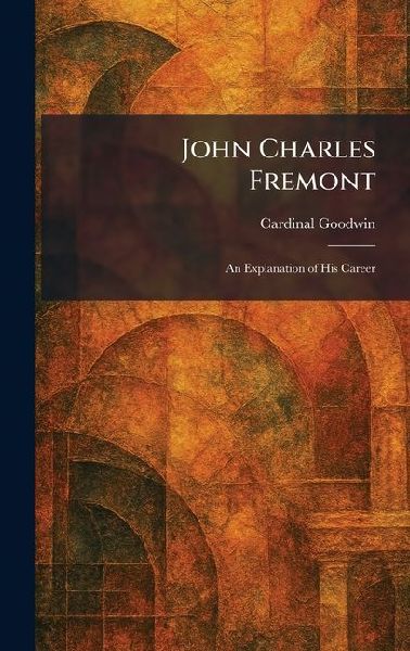 John Charles Fremont: An Explanation of His Career