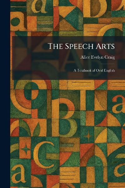 The Speech Arts: A Textbook of Oral English