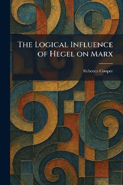 The Logical Influence of Hegel on Marx