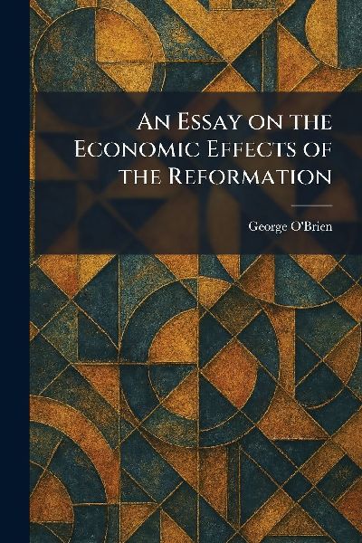 An Essay on the Economic Effects of the Reformation