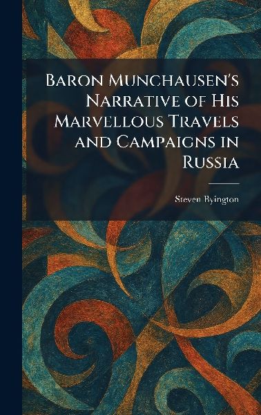 Baron Munchausen's Narrative of His Marvellous Travels and Campaigns in Russia
