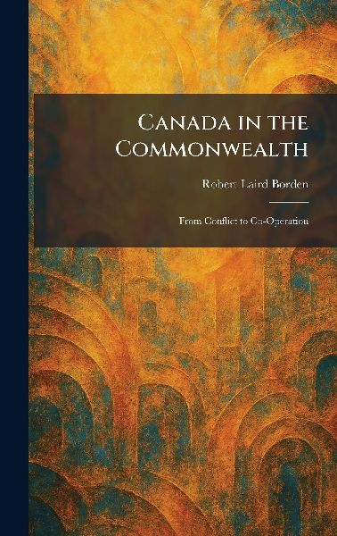 Canada in the Commonwealth: From Conflict to Co-Operation