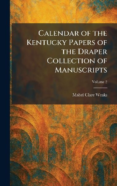 Calendar of the Kentucky Papers of the Draper Collection of Manuscripts