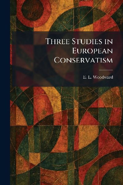 Three Studies in European Conservatism