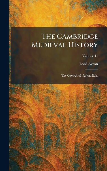 The Cambridge Medieval History: The Growth of Nationalities