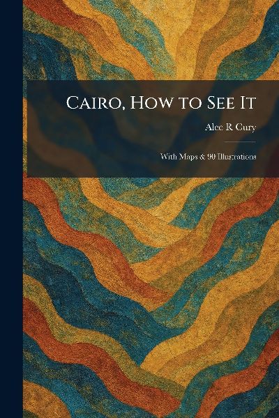 Cairo, How to See It: With Maps & 90 Illustrations